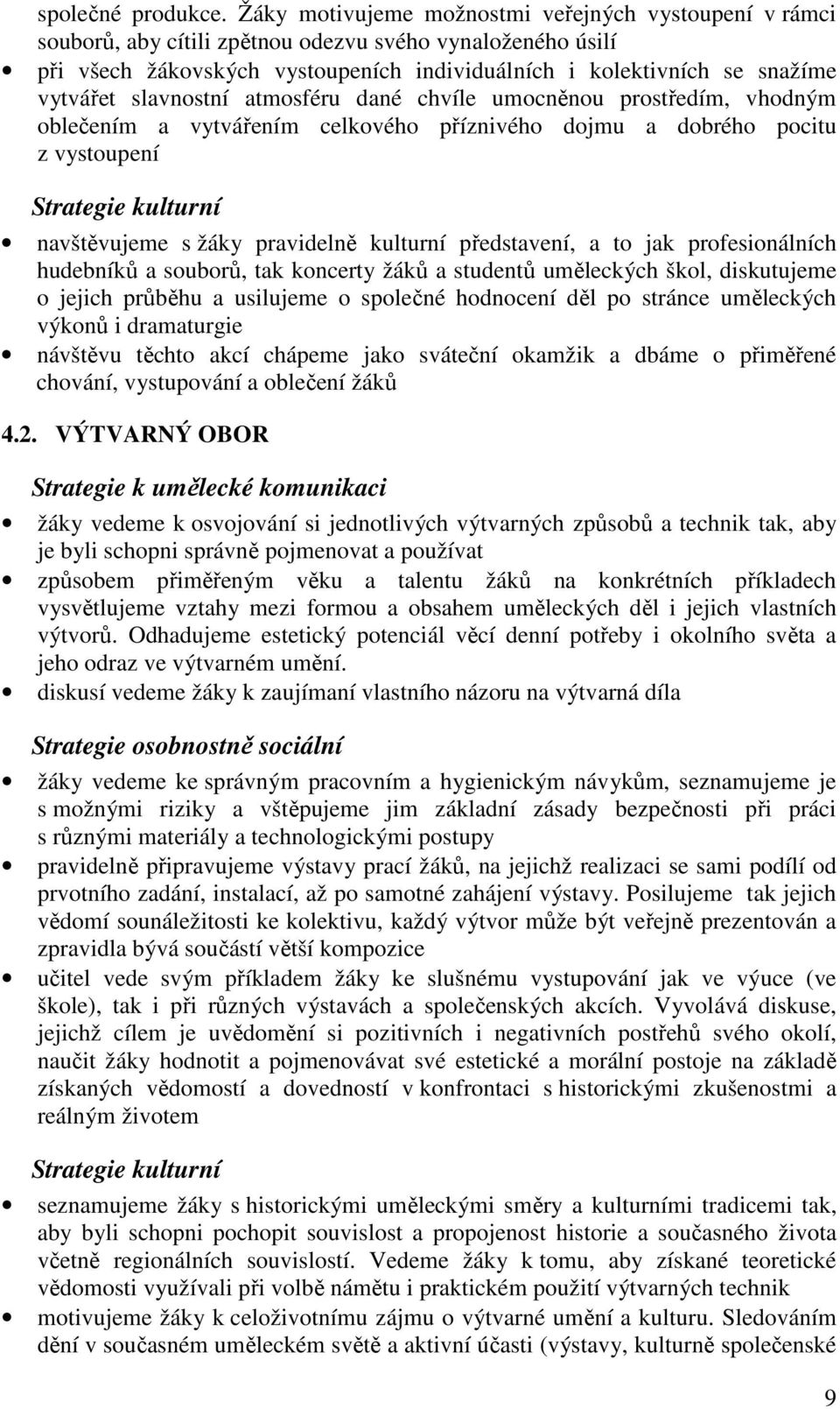 slavnostní atmosféru dané chvíle umocněnou prostředím, vhodným oblečením a vytvářením celkového příznivého dojmu a dobrého pocitu z vystoupení Strategie kulturní navštěvujeme s žáky pravidelně