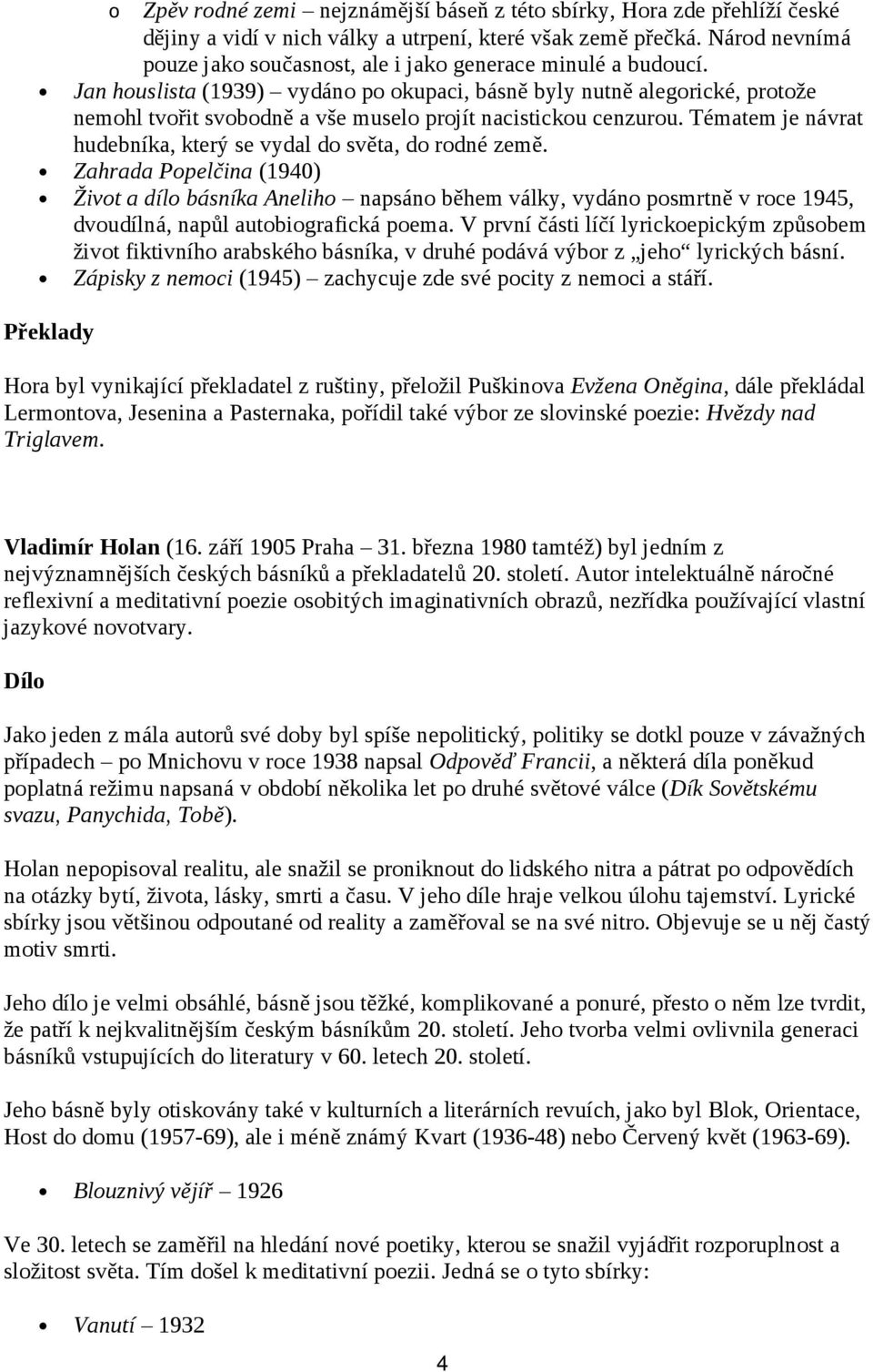 Jan houslista (1939) vydáno po okupaci, básně byly nutně alegorické, protože nemohl tvořit svobodně a vše muselo projít nacistickou cenzurou.