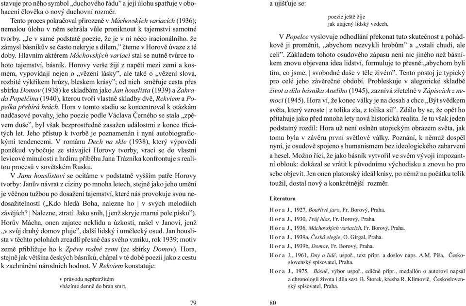 e zámysl básníkùv se èasto nekryje s dílem, èteme v Horovì úvaze z té doby. Hlavním aktérem Máchovských variací stal se nutnì tvùrce tohoto tajemství, básník.