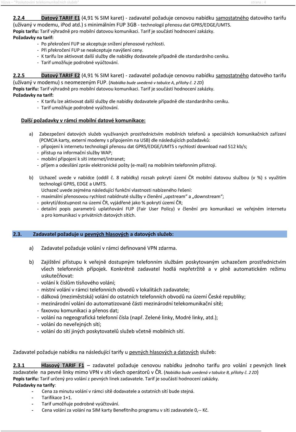 2.5 Datový TARIF E2 (4,91 % SIM karet) - zadavatel požaduje cenovou nabídku samostatného datového tarifu (užívaný v modemu) s neomezeným FUP.