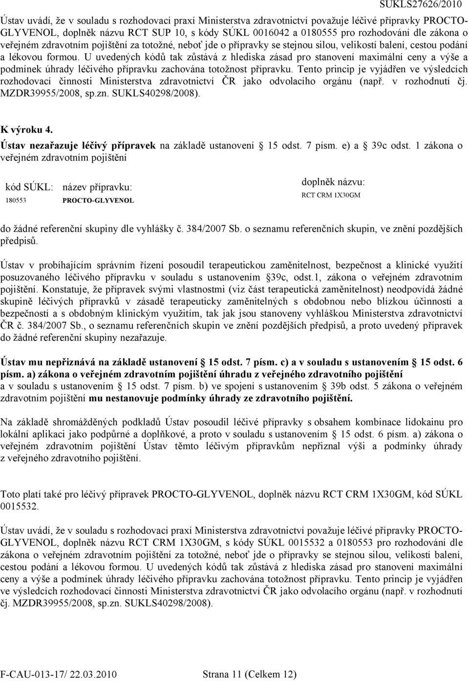 U uvedených kódů tak zůstává z hlediska zásad pro stanovení maximální ceny a výše a podmínek úhrady léčivého přípravku zachována totožnost přípravku.