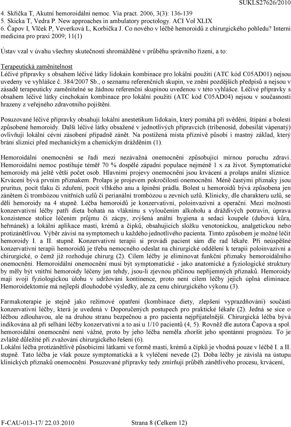 Interní medicína pro praxi 2009; 11(1) Ústav vzal v úvahu všechny skutečnosti shromážděné v průběhu správního řízení, a to: Terapeutická zaměnitelnost Léčivé přípravky s obsahem léčivé látky lidokain