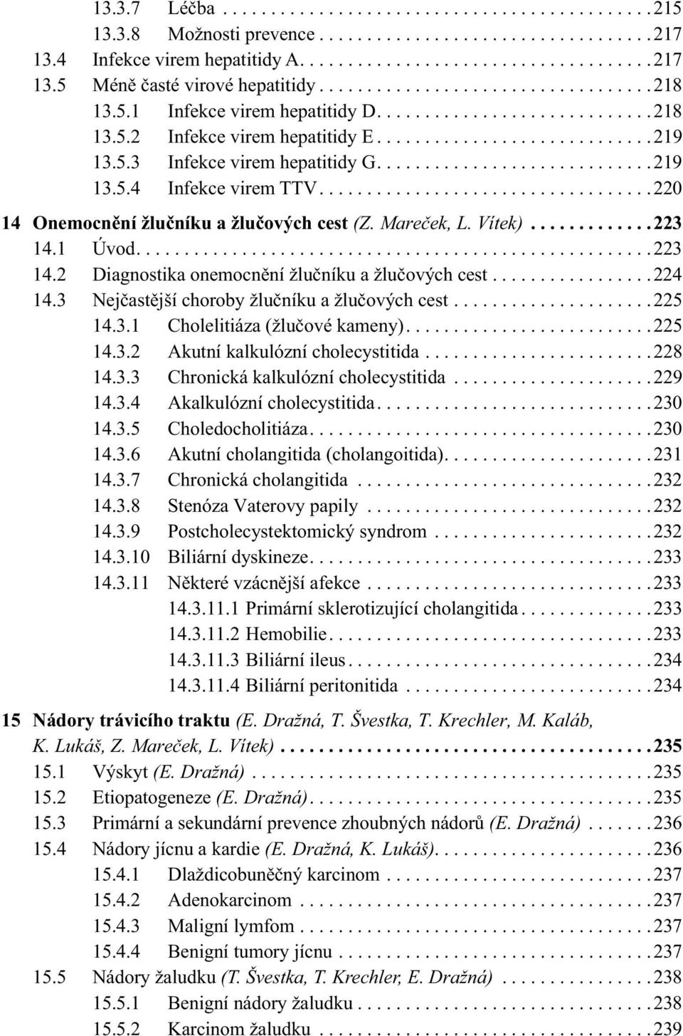 ............................219 13.5.4 Infekce virem TTV...................................220 14 Onemocnění žlučníku a žlučových cest (Z. Mareček, L. Vítek).............223 14.