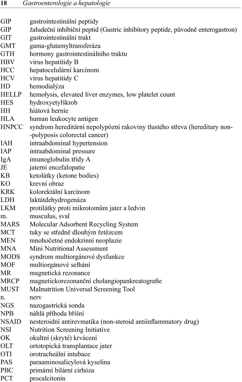 platelet count HES hydroxyetylškrob HH hiátová hernie HLA human leukocyte antigen HNPCC syndrom hereditární nepolypózní rakoviny tlustého střeva (hereditary non- -polyposis colorectal cancer) IAH