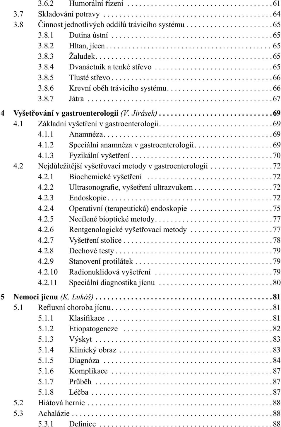 8.3 Žaludek.............................................65 3.8.4 Dvanáctník a tenké střevo..............................65 3.8.5 Tlusté střevo.........................................66 3.8.6 Krevní oběh trávicího systému.