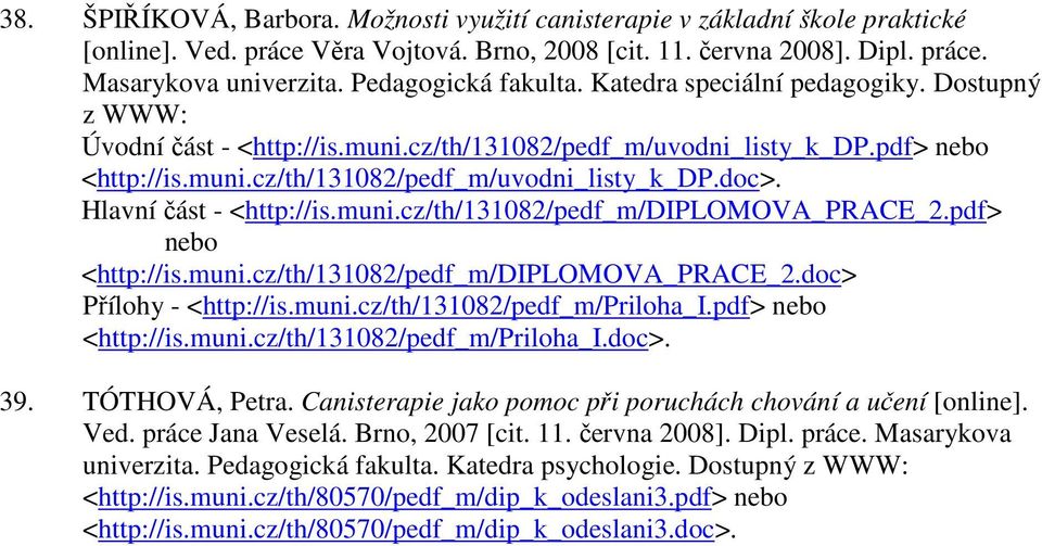 Hlavní část - <http://is.muni.cz/th/131082/pedf_m/diplomova_prace_2.pdf> nebo <http://is.muni.cz/th/131082/pedf_m/diplomova_prace_2.doc> Přílohy - <http://is.muni.cz/th/131082/pedf_m/priloha_i.