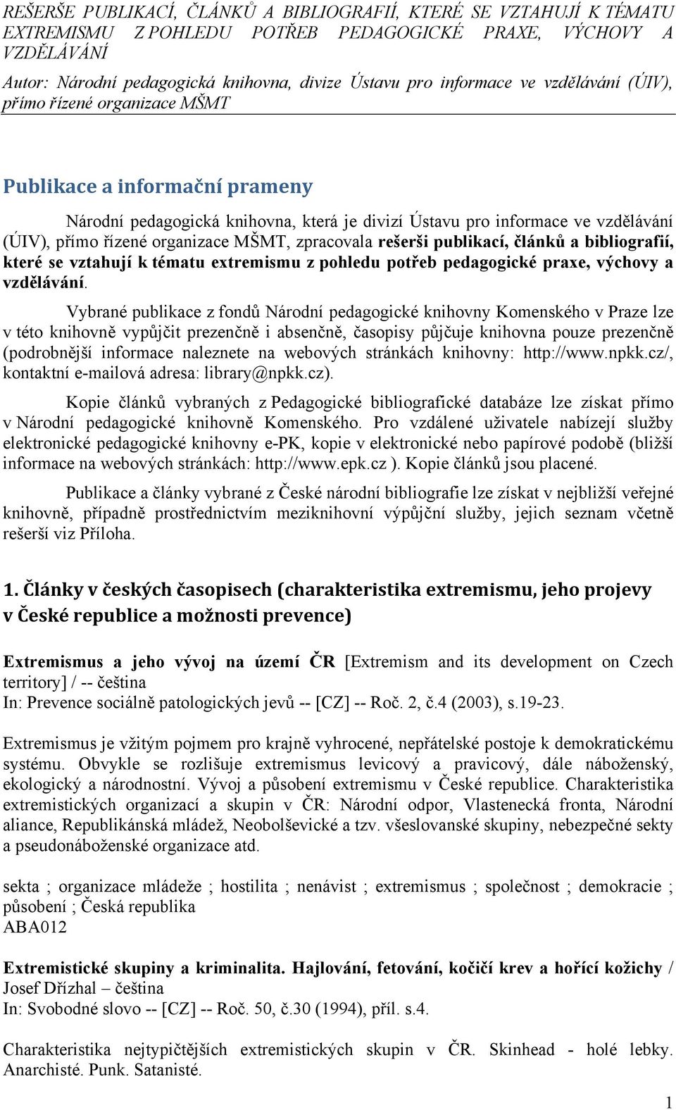 Vybrané publikace z fondů Národní pedagogické knihovny Komenského v Praze lze v této knihovně vypůjčit prezenčně i absenčně, časopisy půjčuje knihovna pouze prezenčně (podrobnější informace naleznete