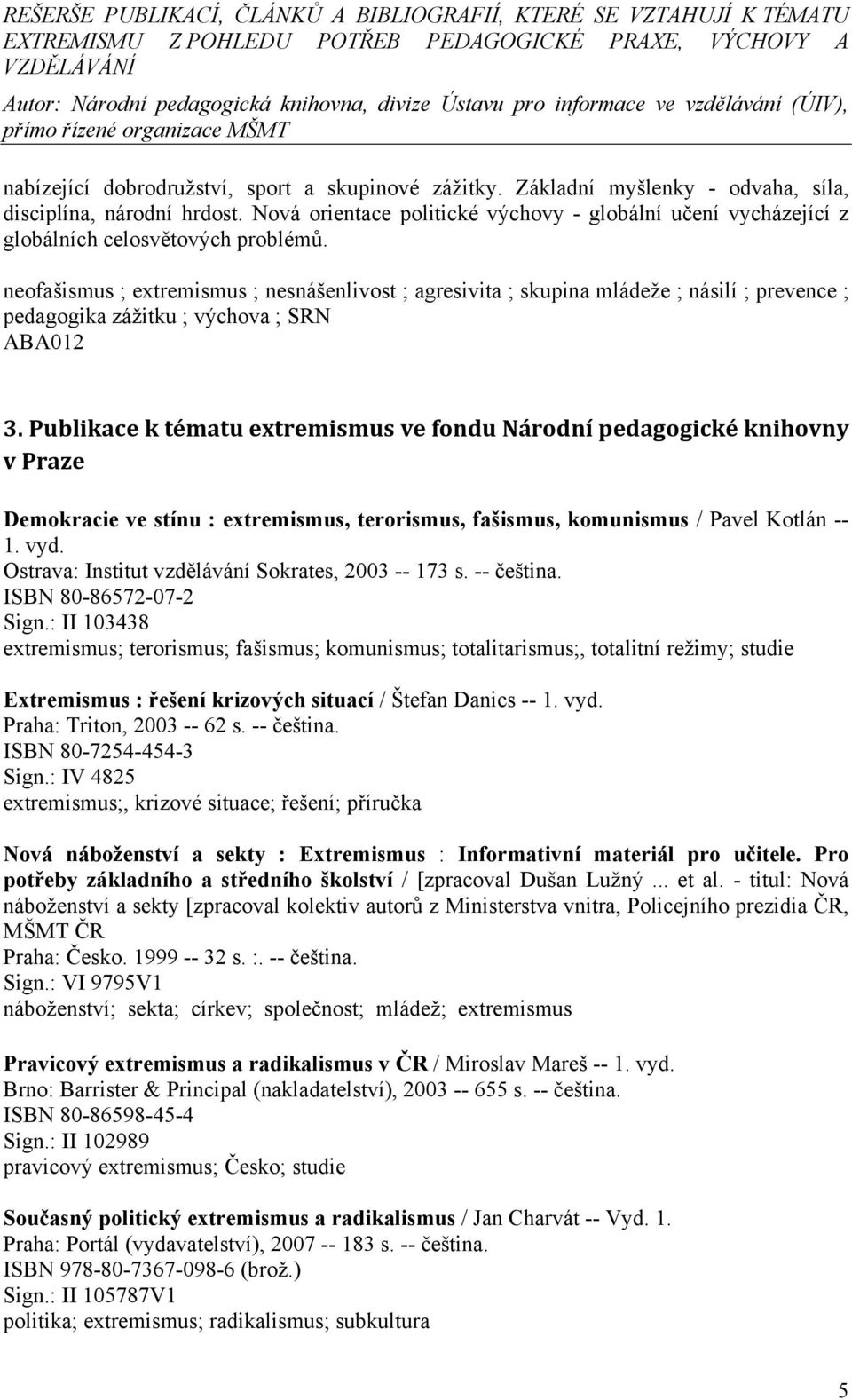 neofašismus ; extremismus ; nesnášenlivost ; agresivita ; skupina mládeže ; násilí ; prevence ; pedagogika zážitku ; výchova ; SRN 3.