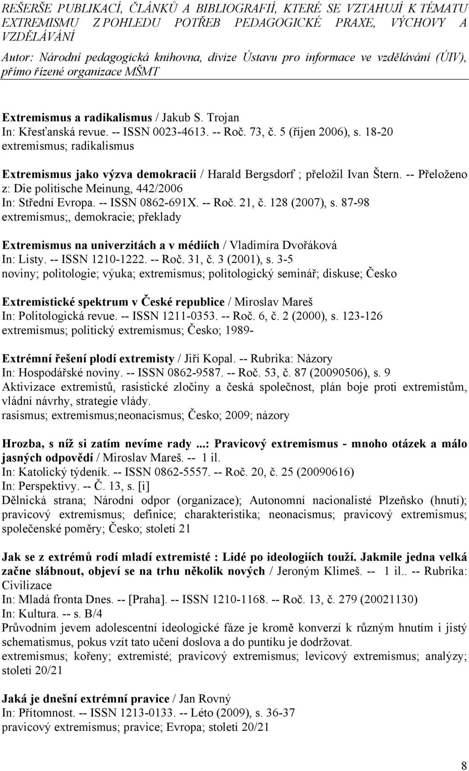 -- Roč. 21, č. 128 (2007), s. 87-98 extremismus;, demokracie; překlady Extremismus na univerzitách a v médiích / Vladimíra Dvořáková In: Listy. -- ISSN 1210-1222. -- Roč. 31, č. 3 (2001), s.