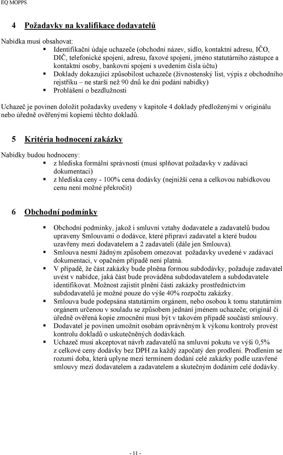 podání nabídky) Prohlášení o bezdlužnosti Uchazeč je povinen doložit požadavky uvedeny v kapitole 4 doklady předloženými v originálu nebo úředně ověřenými kopiemi těchto dokladů.