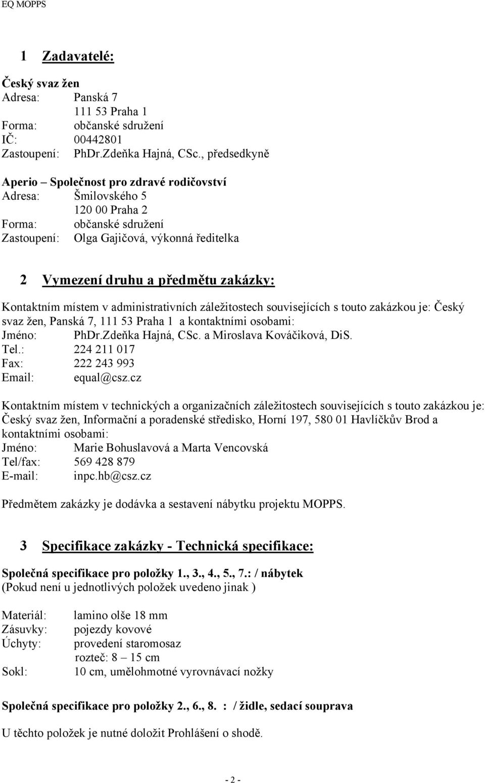 Kontaktním místem v administrativních záležitostech souvisejících s touto zakázkou je: Český svaz žen, Panská 7, 53 Praha a kontaktními osobami: Jméno: PhDr.Zdeňka Hajná, CSc.