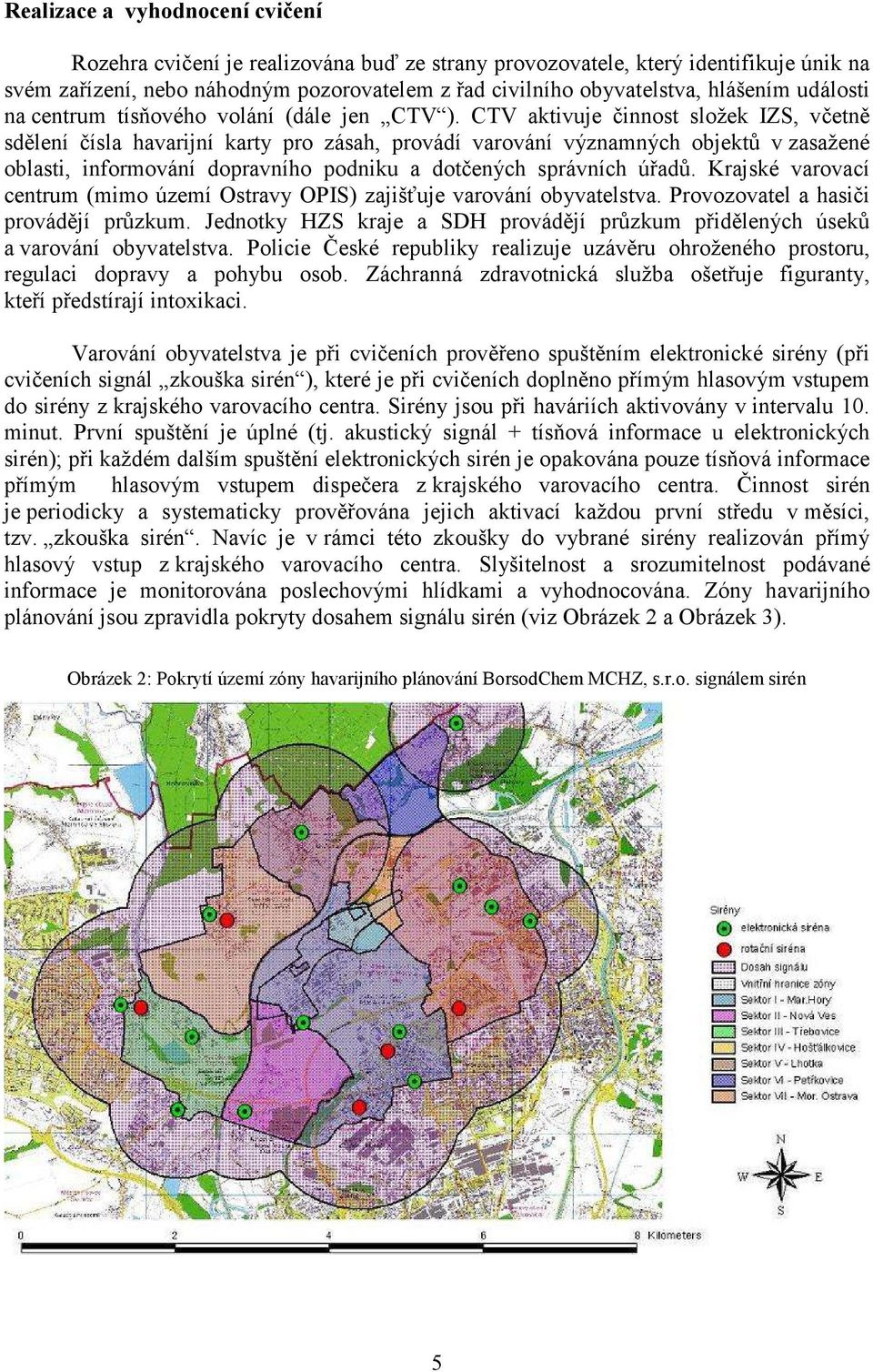 CTV aktivuje činnost složek IZS, včetně sdělení čísla havarijní karty pro zásah, provádí varování významných objektů v zasažené oblasti, informování dopravního podniku a dotčených správních úřadů.