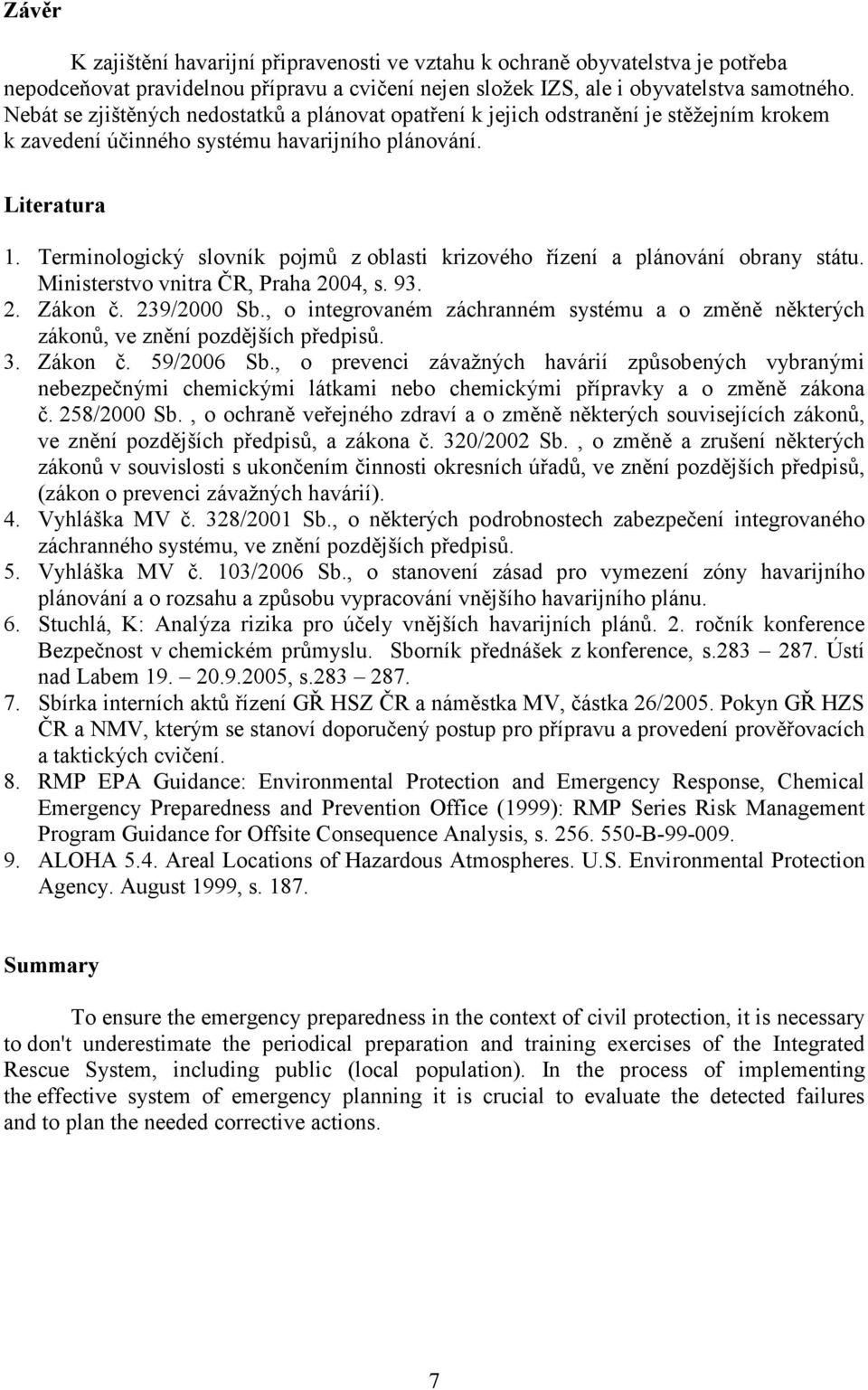 Terminologický slovník pojmů z oblasti krizového řízení a plánování obrany státu. Ministerstvo vnitra ČR, Praha 2004, s. 93. 2. Zákon č. 239/2000 Sb.