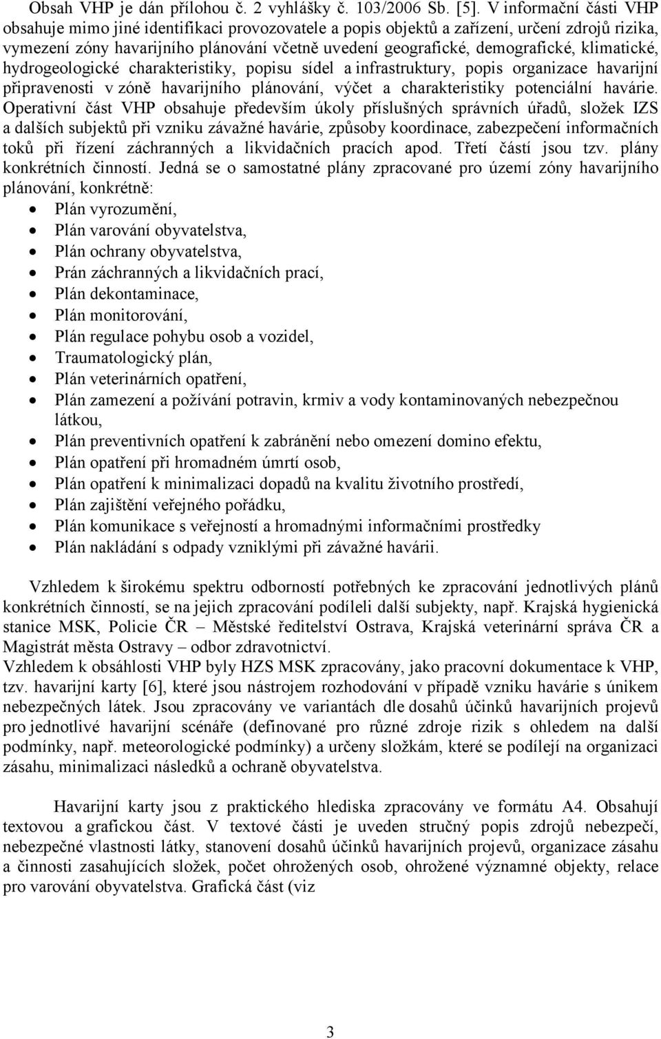 klimatické, hydrogeologické charakteristiky, popisu sídel a infrastruktury, popis organizace havarijní připravenosti v zóně havarijního plánování, výčet a charakteristiky potenciální havárie.