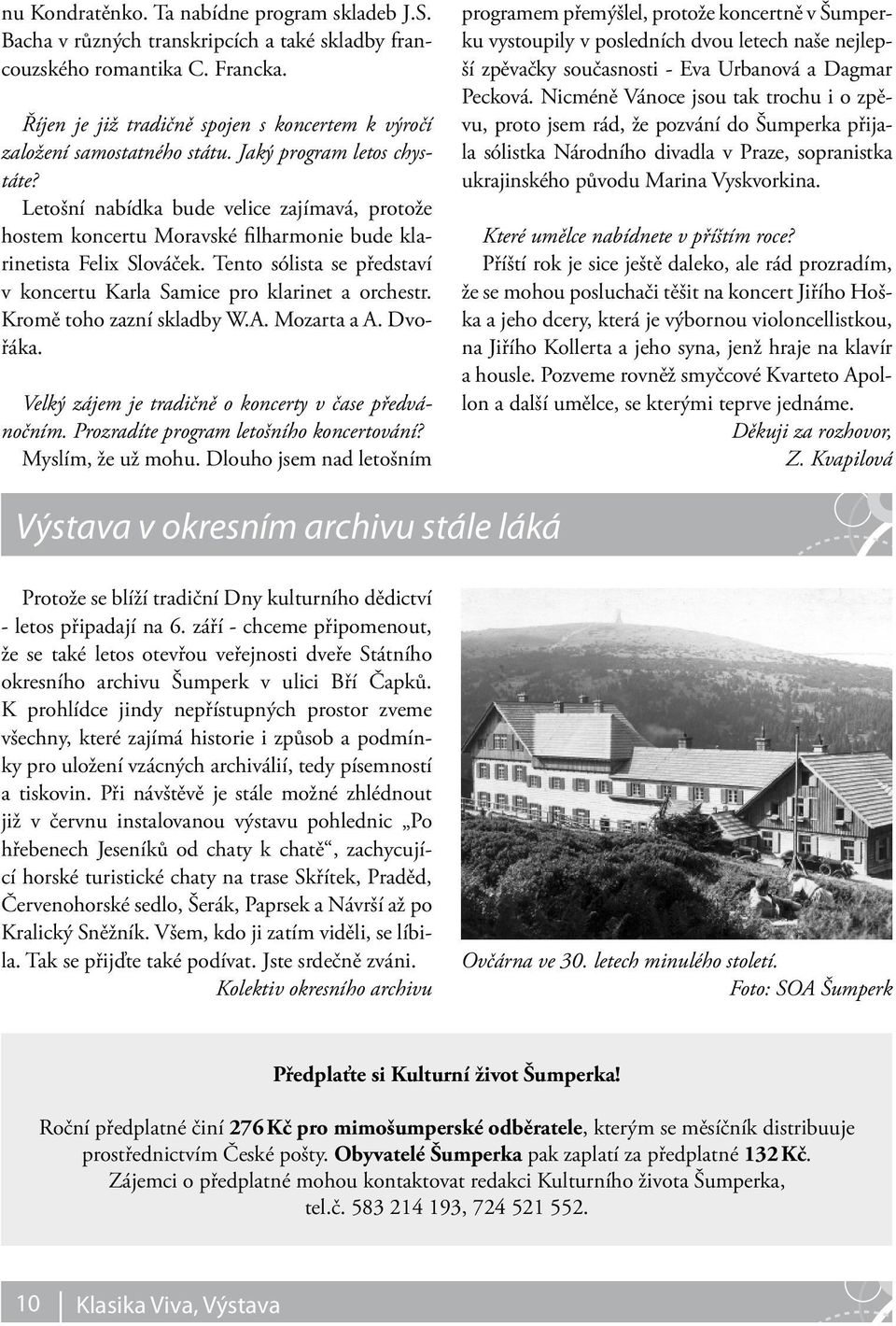 Letošní nabídka bude velice zajímavá, protože hostem koncertu Moravské filharmonie bude klarinetista Felix Slováček. Tento sólista se představí v koncertu Karla Samice pro klarinet a orchestr.