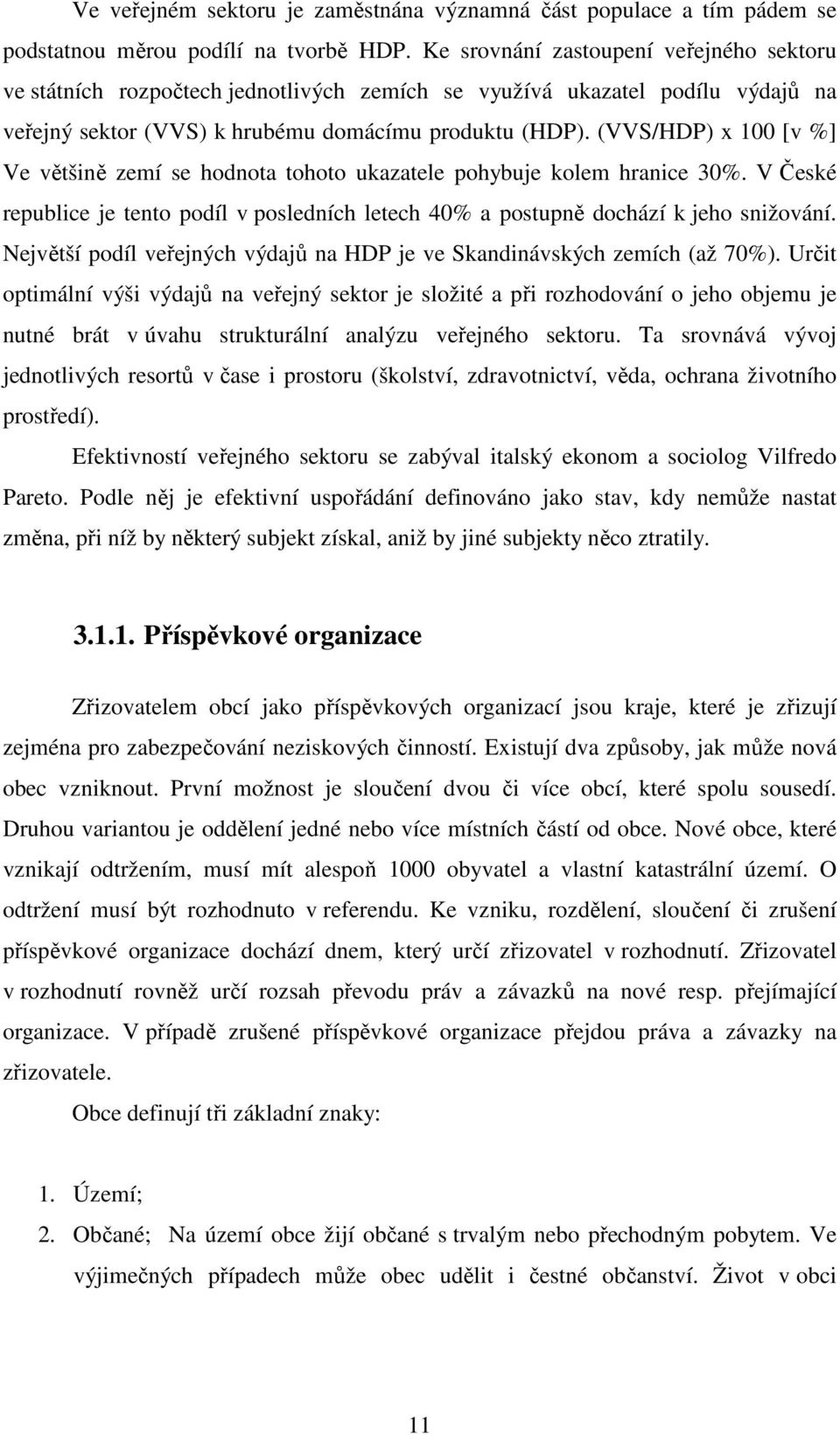 (VVS/HDP) x 100 [v %] Ve většině zemí se hodnota tohoto ukazatele pohybuje kolem hranice 30%. V České republice je tento podíl v posledních letech 40% a postupně dochází k jeho snižování.