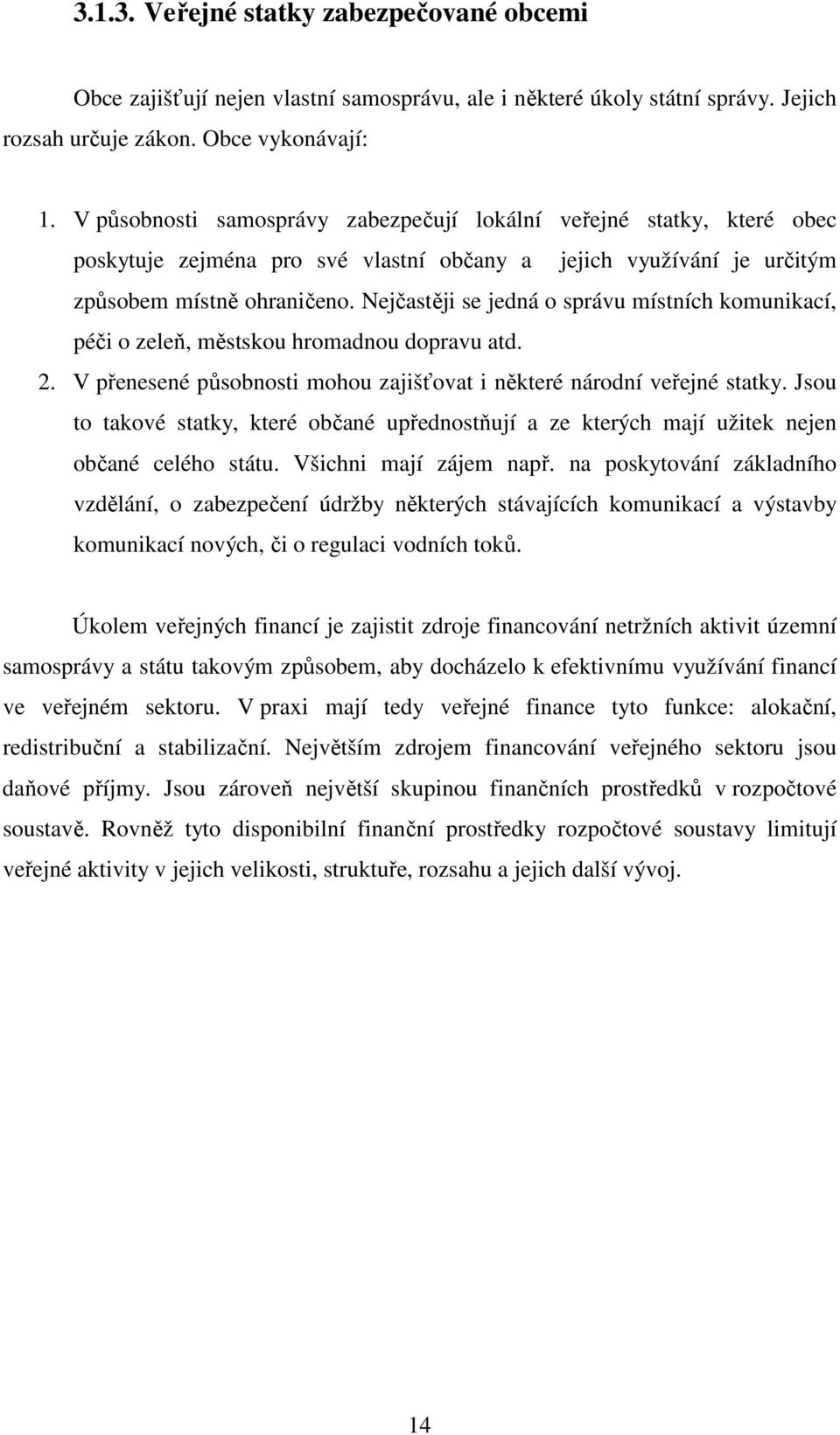 Nejčastěji se jedná o správu místních komunikací, péči o zeleň, městskou hromadnou dopravu atd. 2. V přenesené působnosti mohou zajišťovat i některé národní veřejné statky.