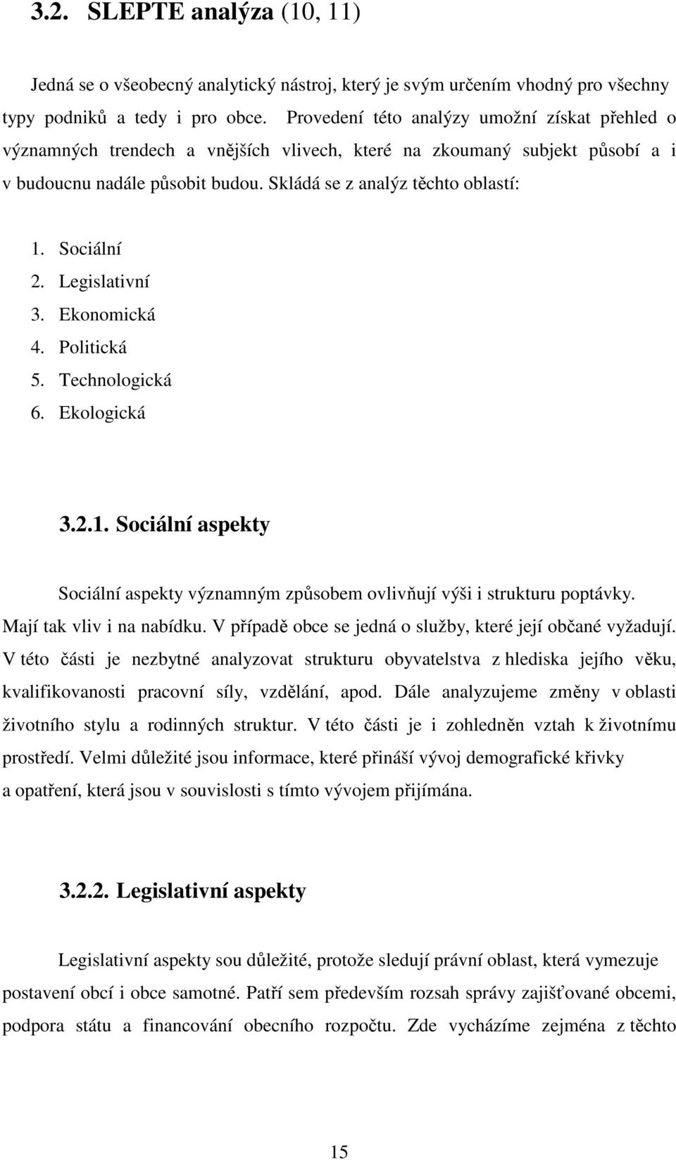 Sociální 2. Legislativní 3. Ekonomická 4. Politická 5. Technologická 6. Ekologická 3.2.1. Sociální aspekty Sociální aspekty významným způsobem ovlivňují výši i strukturu poptávky.