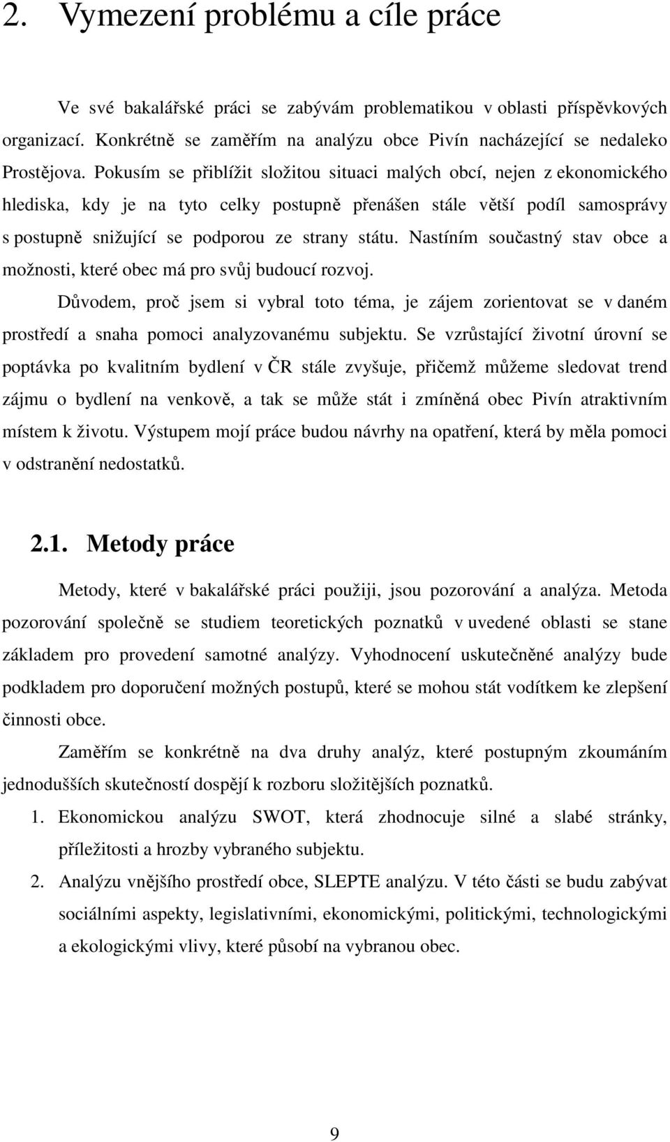 Nastíním součastný stav obce a možnosti, které obec má pro svůj budoucí rozvoj. Důvodem, proč jsem si vybral toto téma, je zájem zorientovat se v daném prostředí a snaha pomoci analyzovanému subjektu.