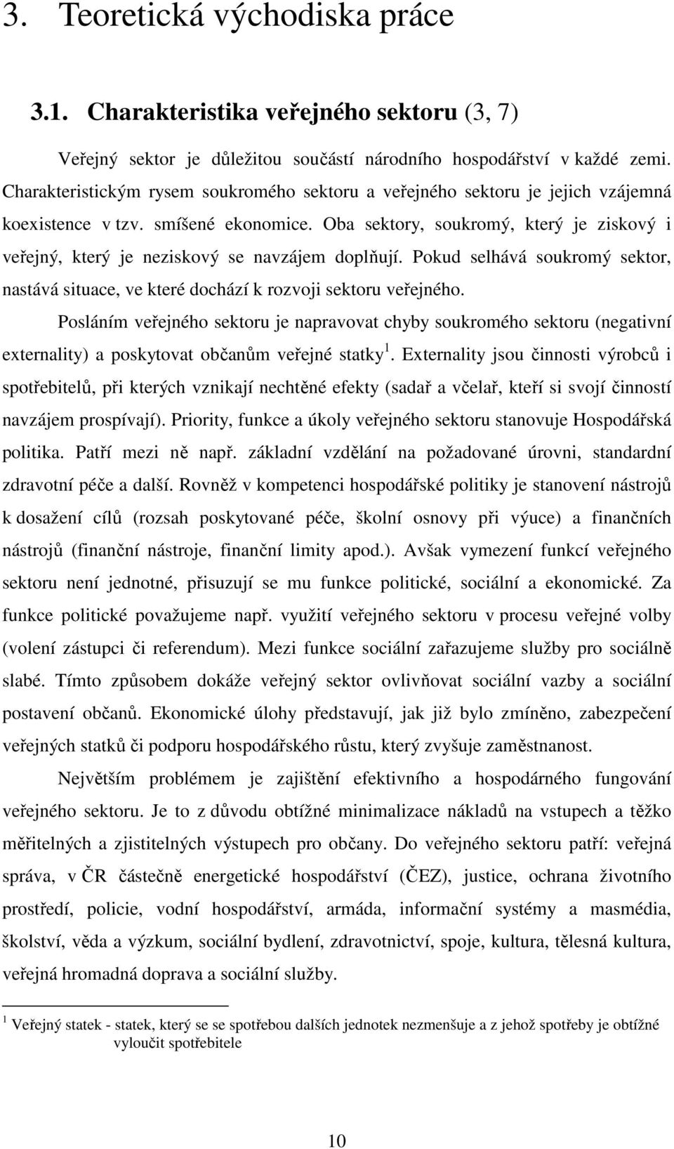 Oba sektory, soukromý, který je ziskový i veřejný, který je neziskový se navzájem doplňují. Pokud selhává soukromý sektor, nastává situace, ve které dochází k rozvoji sektoru veřejného.