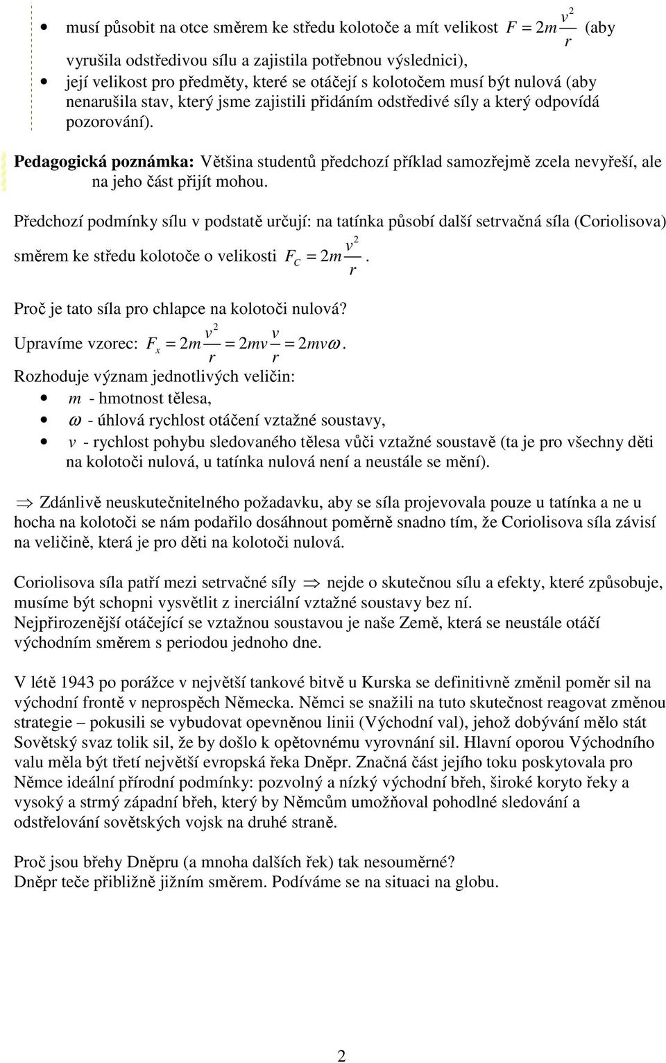 mohou Předchozí podmínky sílu podstatě učují: na tatínka působí další setačná síla (Coiolisoa) směem ke středu kolotoče o elikosti FC = m Poč je tato síla po chlapce na kolotoči nuloá?