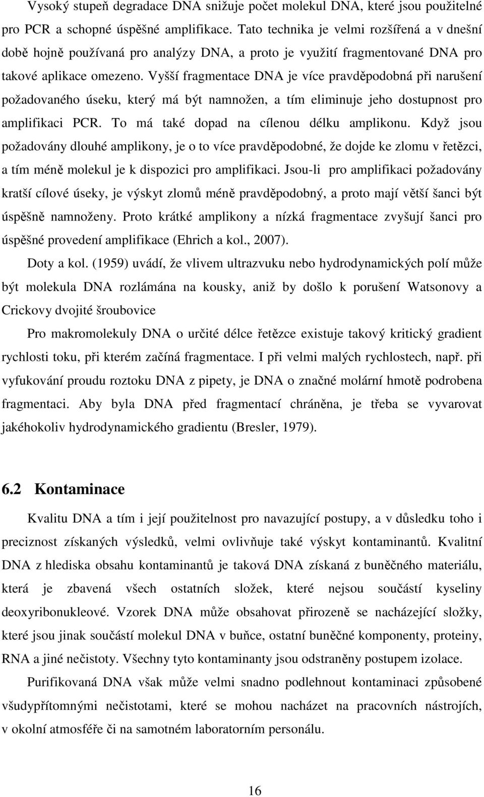 Vyšší fragmentace DNA je více pravděpodobná při narušení požadovaného úseku, který má být namnožen, a tím eliminuje jeho dostupnost pro amplifikaci PCR. To má také dopad na cílenou délku amplikonu.