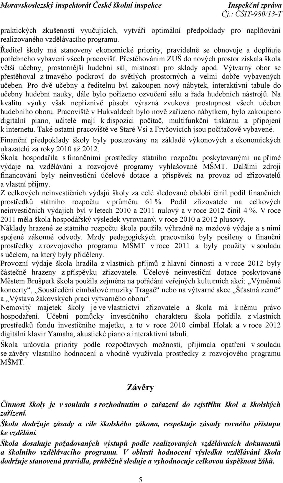 Přestěhováním ZUŠ do nových prostor získala škola větší učebny, prostornější hudební sál, místnosti pro sklady apod.