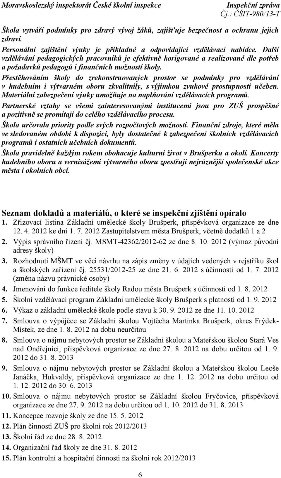 Přestěhováním školy do zrekonstruovaných prostor se podmínky pro vzdělávání v hudebním i výtvarném oboru zkvalitnily, s výjimkou zvukové prostupnosti učeben.