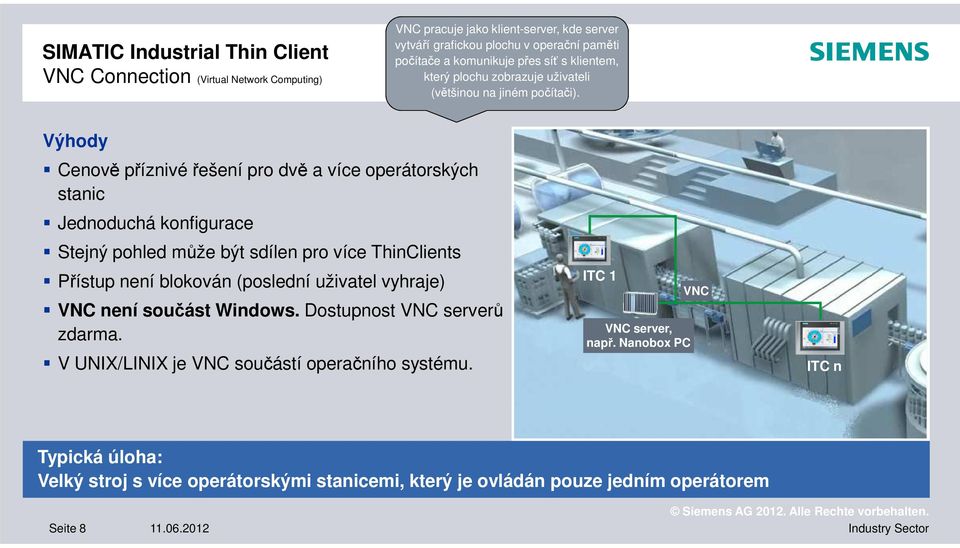 Výhody Cenově příznivé řešení pro dvě a více operátorských stanic Jednoduchá konfigurace Stejný pohled může být sdílen pro více ThinClients Přístup není blokován (poslední