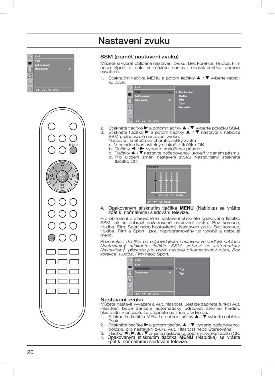 Stisknutím tlaãítka MENU a potom tlaãítky D / E vyberte nabídku Zvuk. Zvuk SSM G Aut. hlasitost Stereováha 0 Bez korekce Hudba Film Sport Nastavitel MENU 2.
