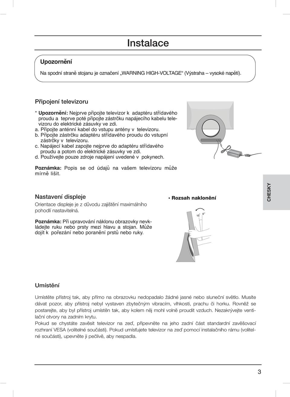 b. Připojte zástrčku adaptéru střídavého proudu do vstupní zástrčky v televizoru. c. Napájecí kabel zapojte nejprve do adaptéru střídavého proudu a potom do elektrické zásuvky ve zdi. d. Používejte pouze zdroje napájení uvedené v pokynech.