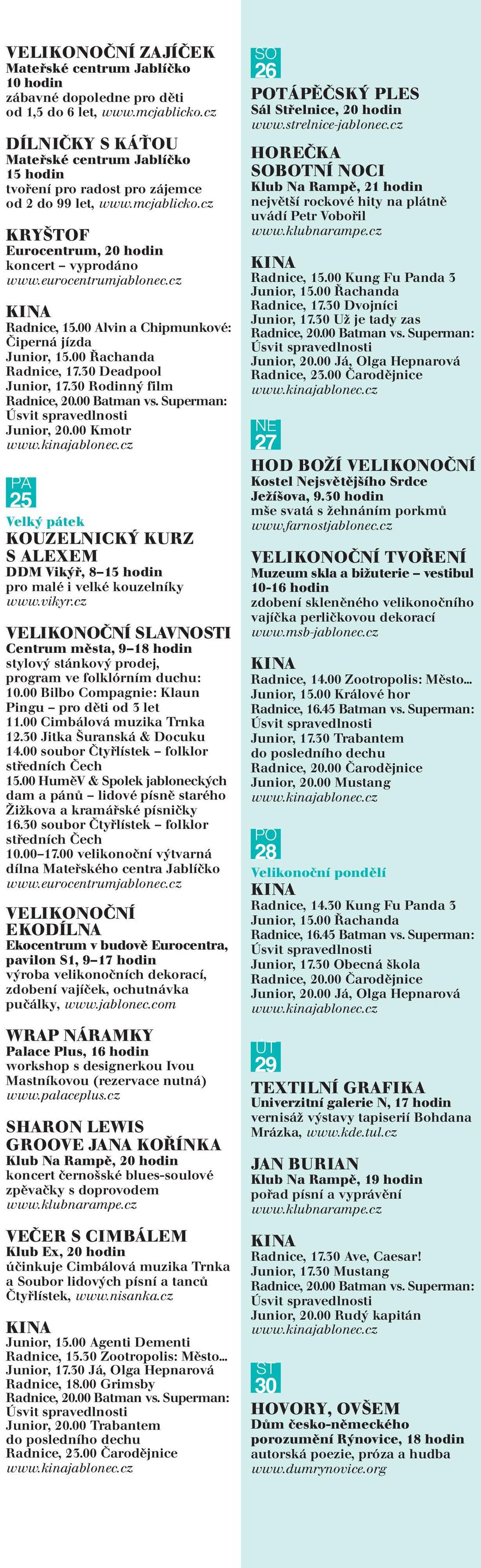 00 Alvin a Chipmunkové: Čiperná jízda Radnice, 17.30 Deadpool Junior, 17.30 Rodinný film Radnice, 20.00 Batman vs. Superman: Junior, 20.