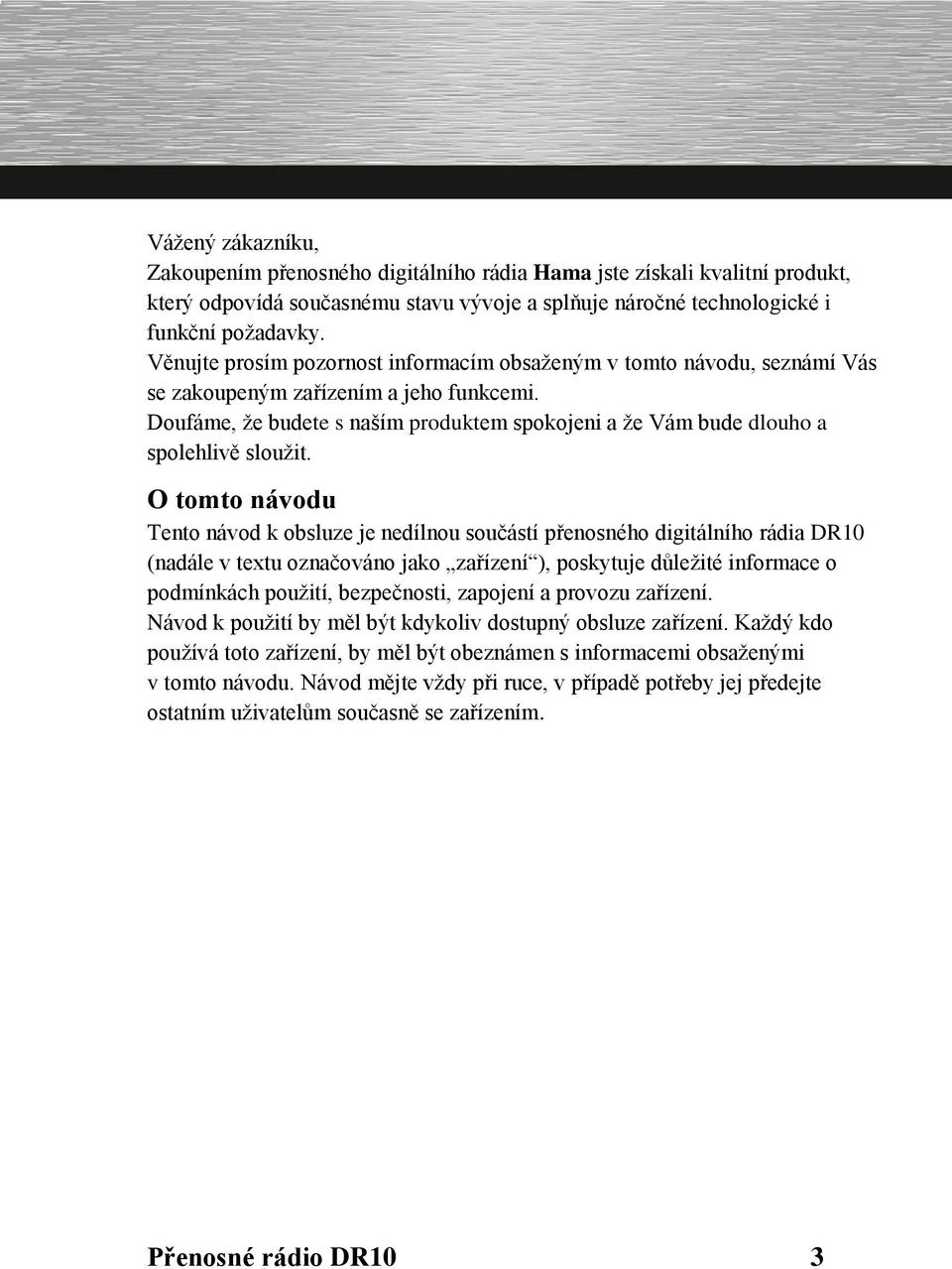 Doufáme, že budete s naším produktem spokojeni a že Vám bude dlouho a spolehlivě sloužit.