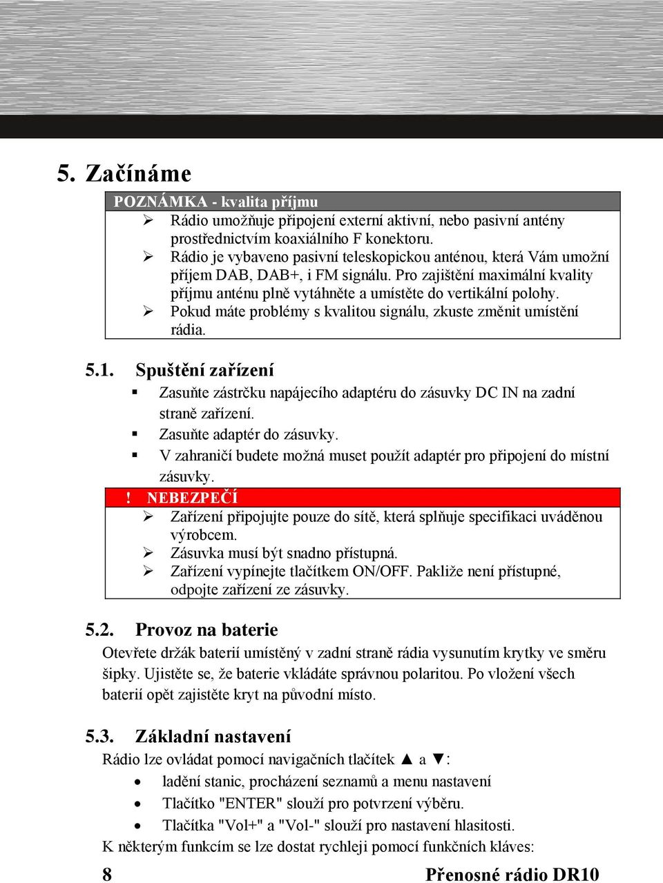 Pokud máte problémy s kvalitou signálu, zkuste změnit umístění rádia. 5.1. Spuštění zařízení Zasuňte zástrčku napájecího adaptéru do zásuvky DC IN na zadní straně zařízení. Zasuňte adaptér do zásuvky.