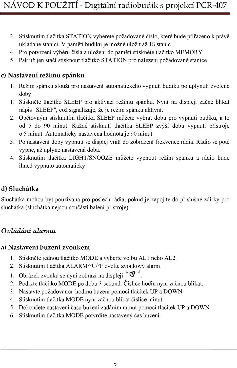 Režim spánku slouží pro nastavení automatického vypnutí budíku po uplynutí zvolené doby. 1. Stiskněte tlačítko SLEEP pro aktivaci režimu spánku.