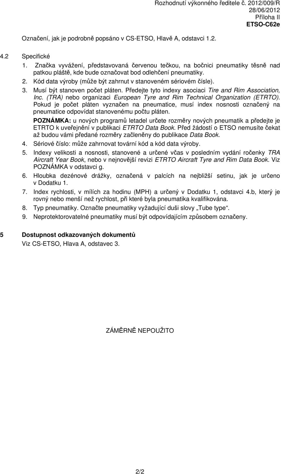 Kód data výroby (může být zahrnut v stanoveném sériovém čísle). 3. Musí být stanoven počet pláten. Předejte tyto indexy asociaci Tire and Rim Association, Inc.