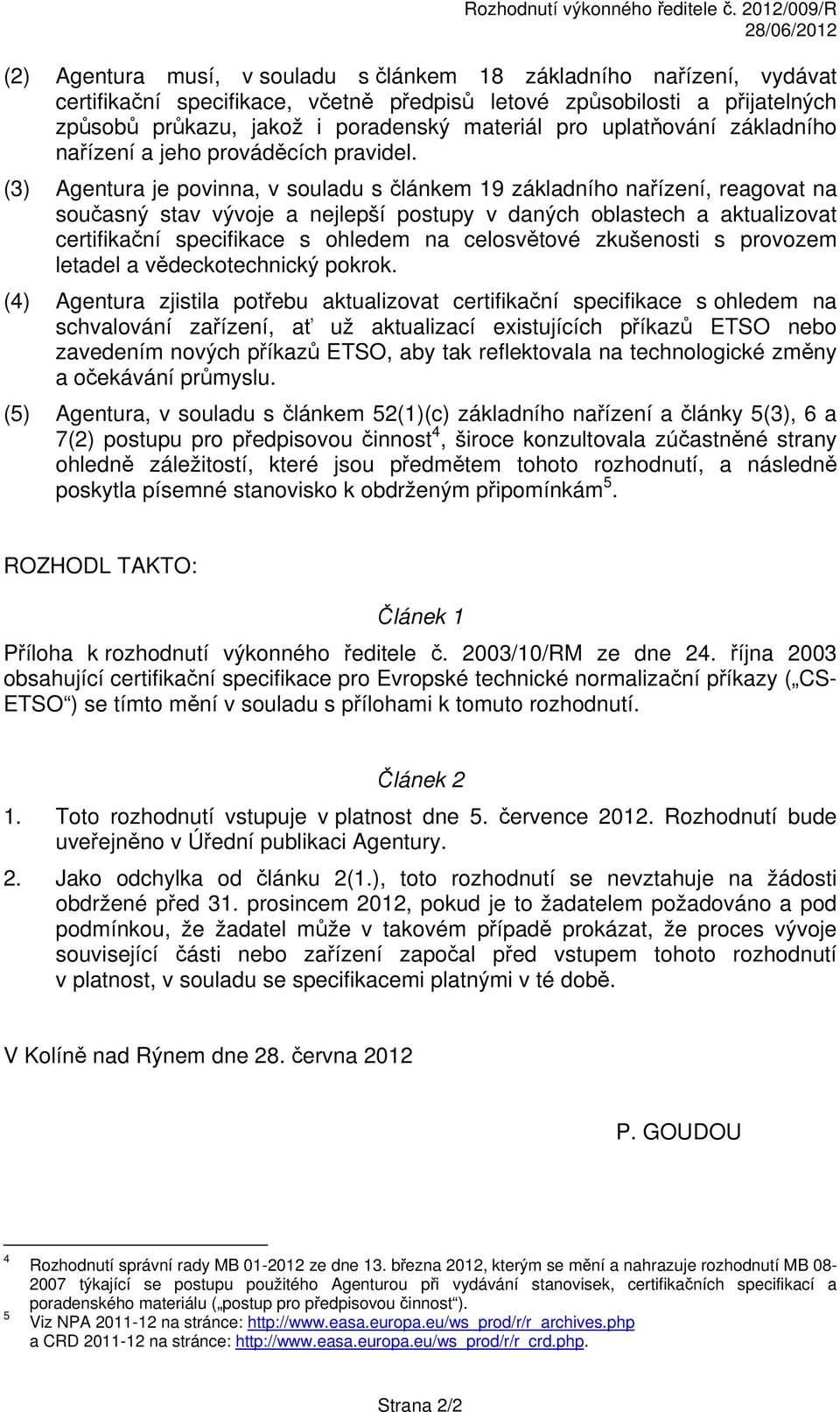 (3) Agentura je povinna, v souladu s článkem 19 základního nařízení, reagovat na současný stav vývoje a nejlepší postupy v daných oblastech a aktualizovat certifikační specifikace s ohledem na