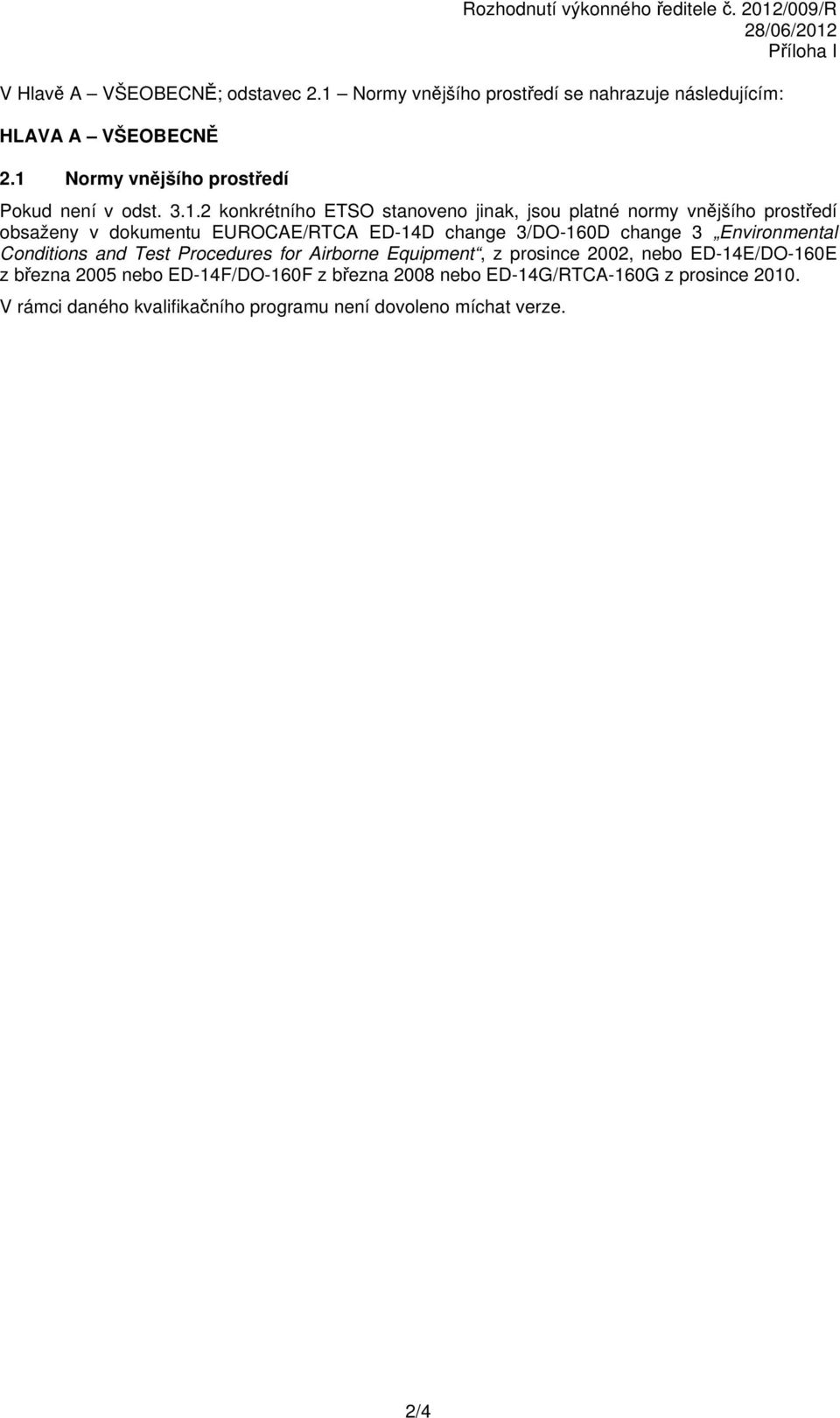 dokumentu EUROCAE/RTCA ED-14D change 3/DO-160D change 3 Environmental Conditions and Test Procedures for Airborne Equipment, z prosince 2002,