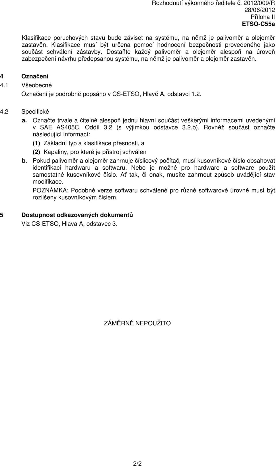 Dostaňte každý palivoměr a olejoměr alespoň na úroveň zabezpečení návrhu předepsanou systému, na němž je palivoměr a olejoměr zastavěn. 4 Označení 4.