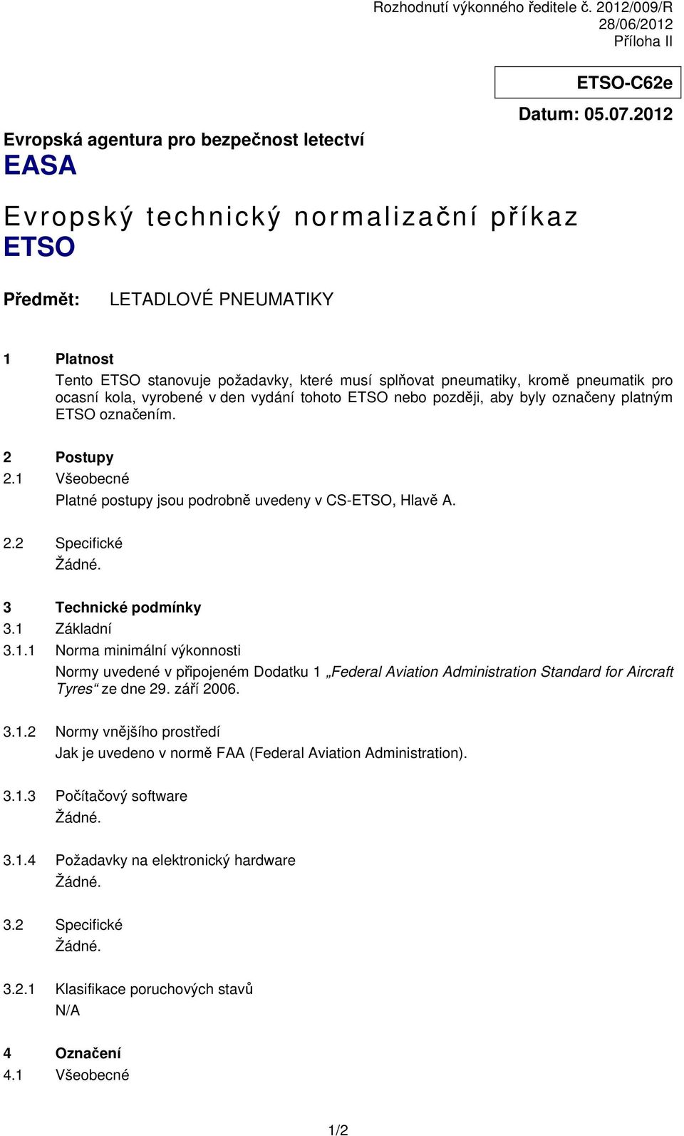 den vydání tohoto ETSO nebo později, aby byly označeny platným ETSO označením. 2 Postupy 2.1 Všeobecné Platné postupy jsou podrobně uvedeny v CS-ETSO, Hlavě A. 2.2 Specifické 3 Technické podmínky 3.