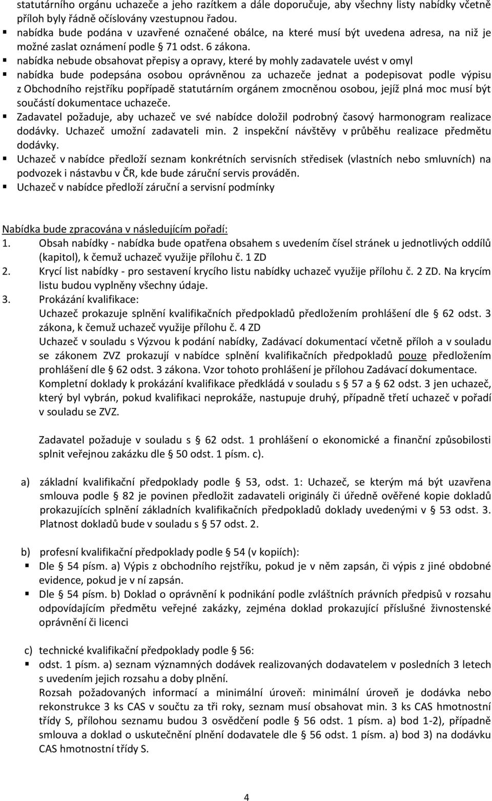 nabídka nebude obsahovat přepisy a opravy, které by mohly zadavatele uvést v omyl nabídka bude podepsána osobou oprávněnou za uchazeče jednat a podepisovat podle výpisu z Obchodního rejstříku