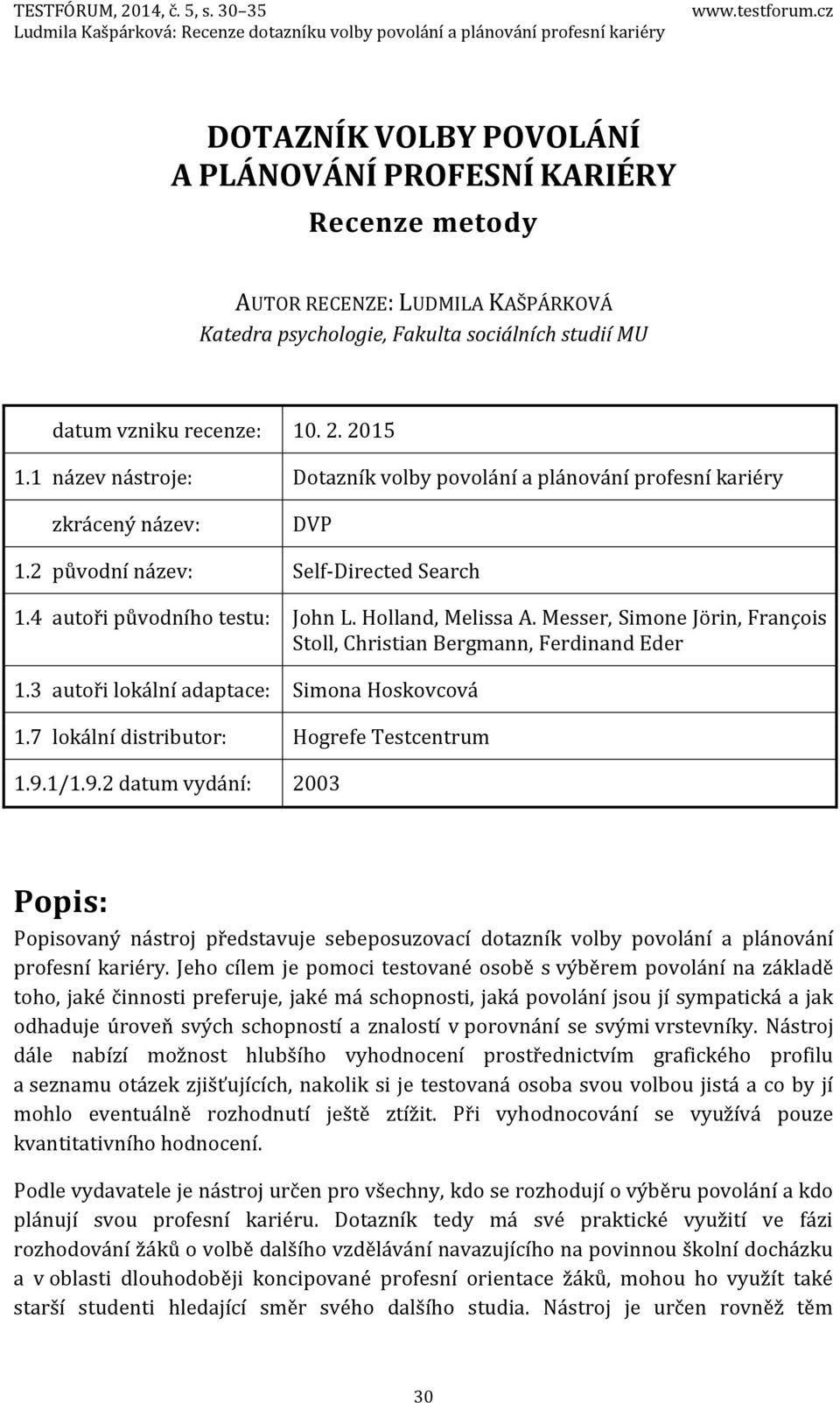 1 název nástroje: Dotazník volby povolání a plánování profesní kariéry zkrácený název: DVP 1.2 původní název: Self-Directed Search 1.4 autoři původního testu: John L. Holland, Melissa A.