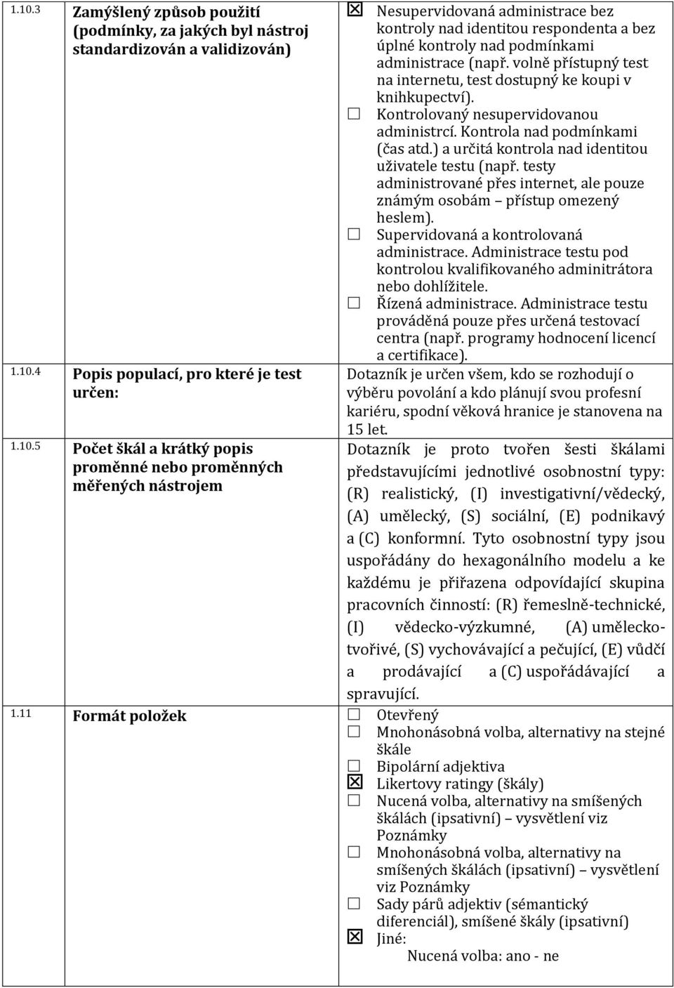 ) a určitá kontrola nad identitou uživatele testu (např. testy administrované přes internet, ale pouze známým osobám přístup omezený heslem). Supervidovaná a kontrolovaná administrace.