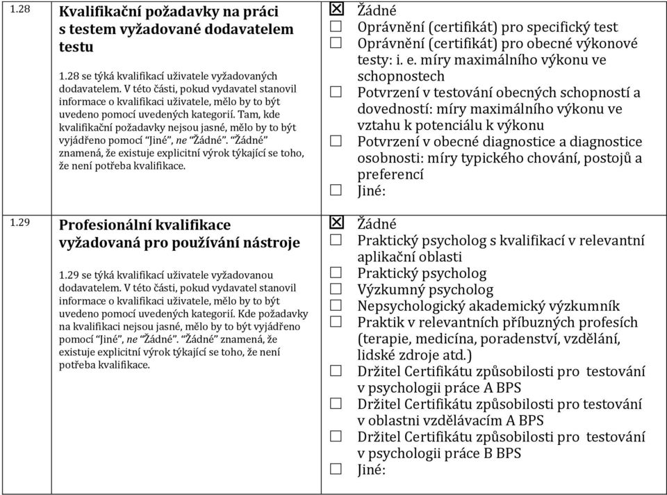 Tam, kde kvalifikační požadavky nejsou jasné, mělo by to být vyjádřeno pomocí Jiné, ne Žádné. Žádné znamená, že existuje explicitní výrok týkající se toho, že není potřeba kvalifikace. 1.