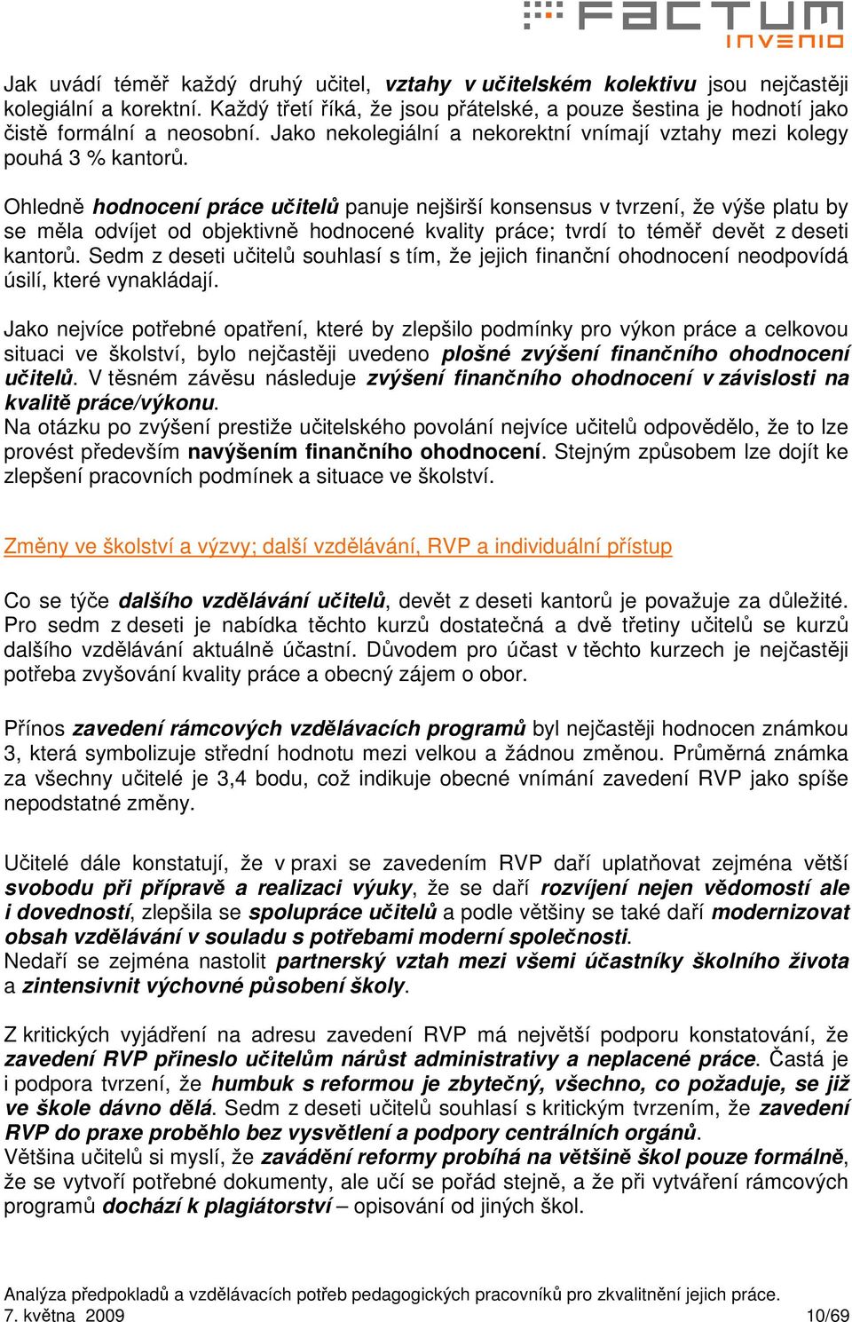 Ohledně hodnocení práce učitelů panuje nejširší konsensus v tvrzení, že výše platu by se měla odvíjet od objektivně hodnocené kvality práce; tvrdí to téměř devět z deseti kantorů.