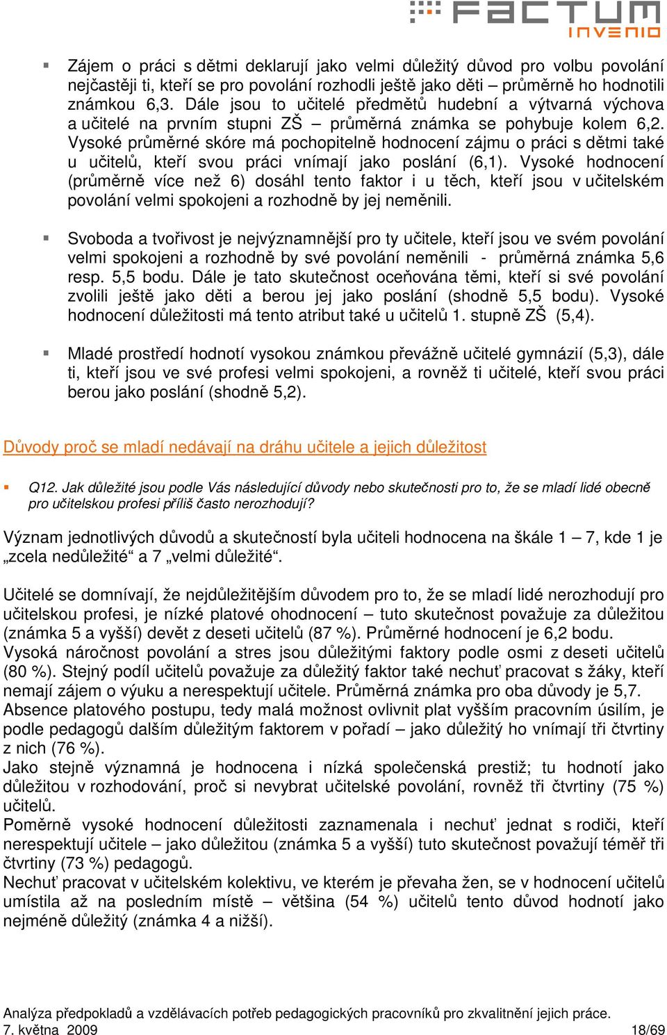 Vysoké průměrné skóre má pochopitelně hodnocení zájmu o práci s dětmi také u učitelů, kteří svou práci vnímají jako poslání (6,1).