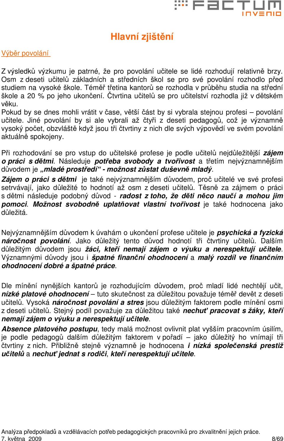 Čtvrtina učitelů se pro učitelství rozhodla již v dětském věku. Pokud by se dnes mohli vrátit v čase, větší část by si vybrala stejnou profesi povolání učitele.