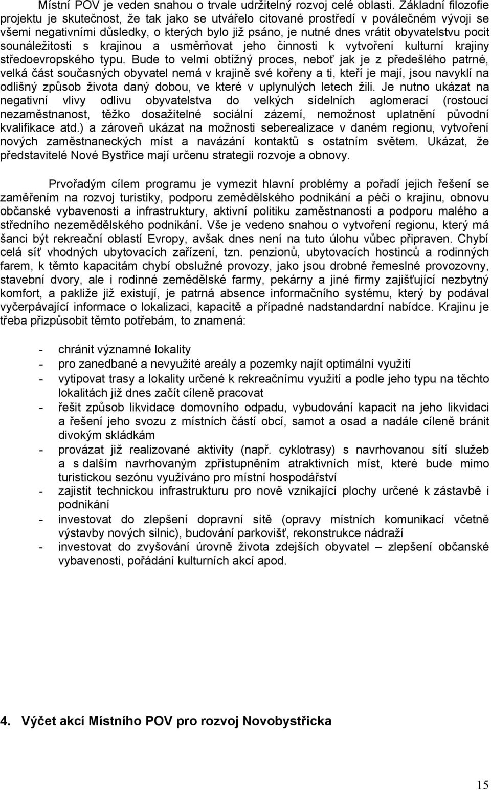 pocit sounáležitosti s krajinou a usměrňovat jeho činnosti k vytvoření kulturní krajiny středoevropského typu.