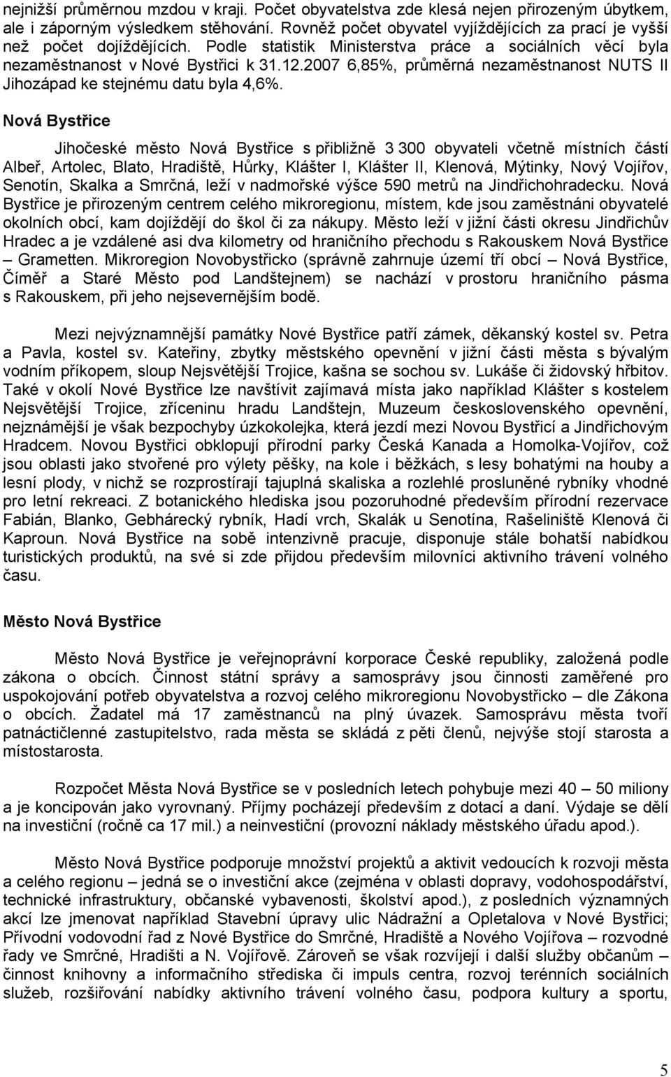 2007 6,85%, průměrná nezaměstnanost NUTS II Jihozápad ke stejnému datu byla 4,6%.