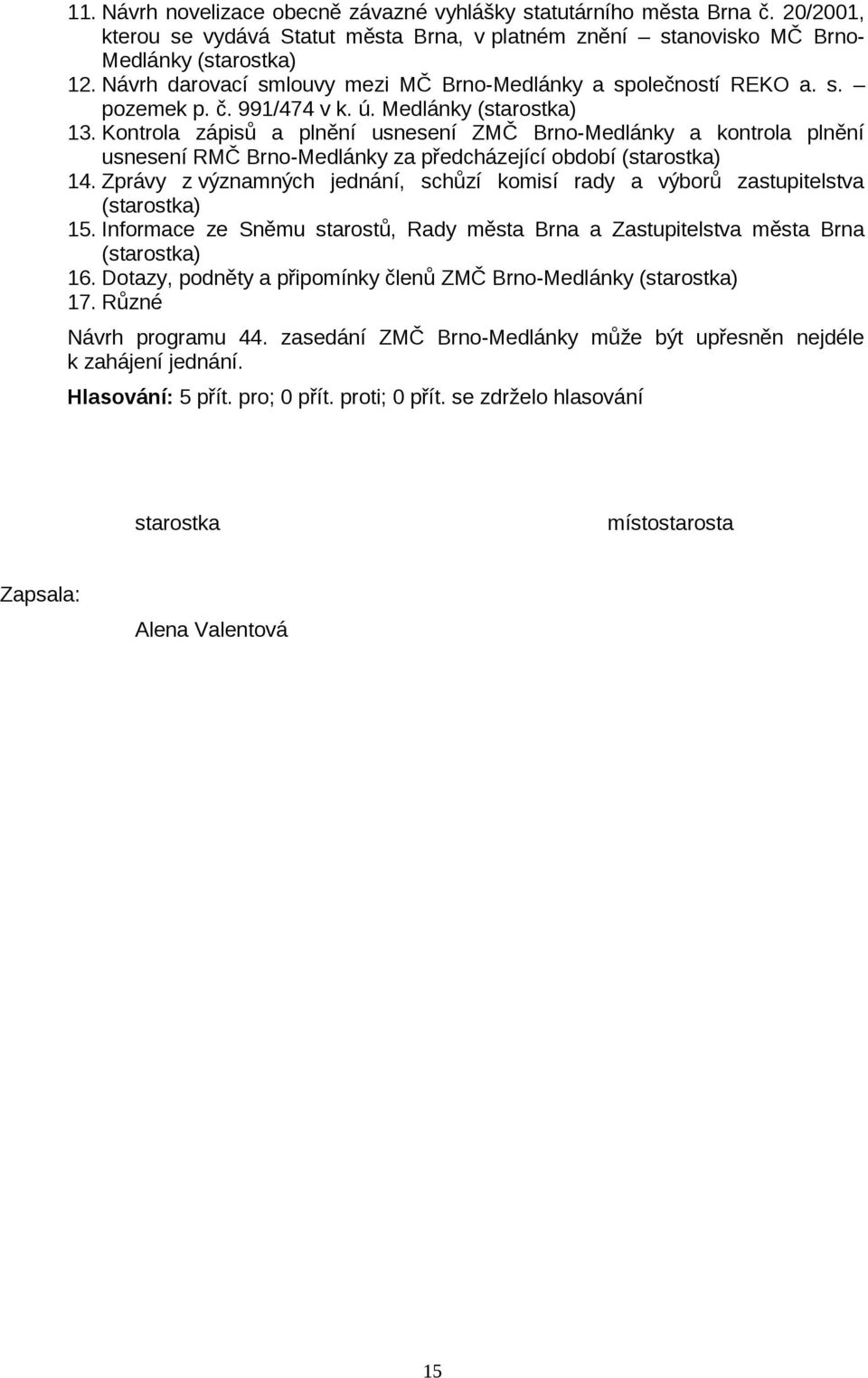 Kontrola zápisů a plnění usnesení ZMČ Brno-Medlánky a kontrola plnění usnesení RMČ Brno-Medlánky za předcházející období (starostka) 14.